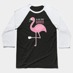 OK But First Coffe, Love Flamingos Baseball T-Shirt